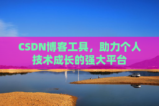 CSDN博客工具,助力个人技术成长的强大平台